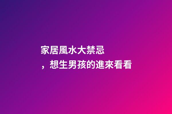 家居風水大禁忌，想生男孩的進來看看